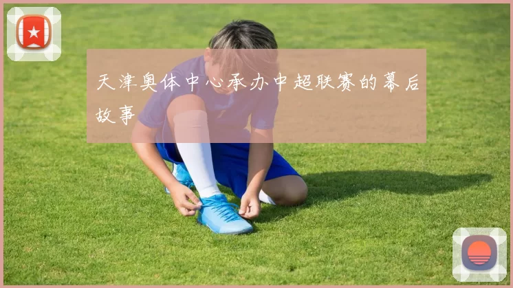 天津奥体中心承办中超联赛的幕后故事