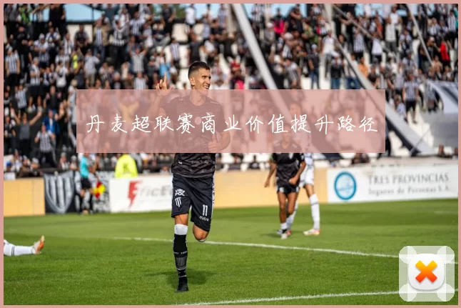 丹麦超联赛商业价值提升路径