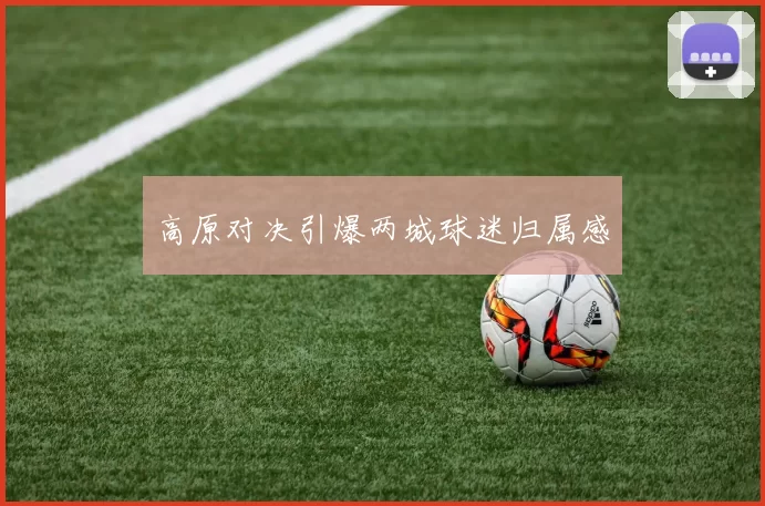 高原对决引爆两城球迷归属感