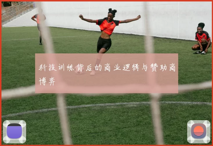 科技训练背后的商业逻辑与赞助商博弈